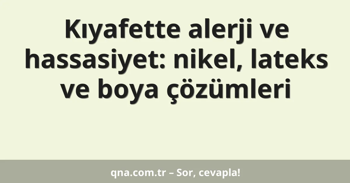 Kıyafette alerji ve hassasiyet: nikel, lateks ve boya çözümleri