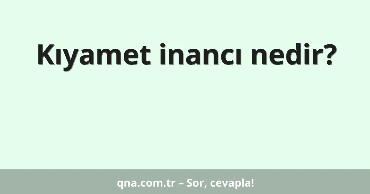 Kıyamet inancı nedir?