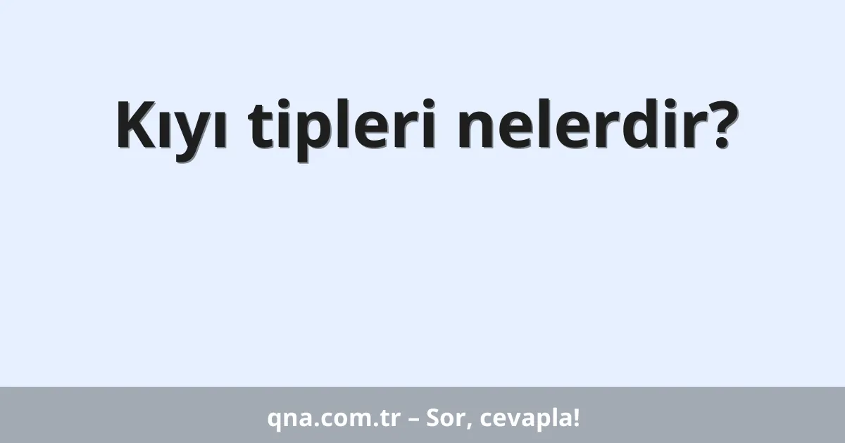 Kıyı tipleri nelerdir?