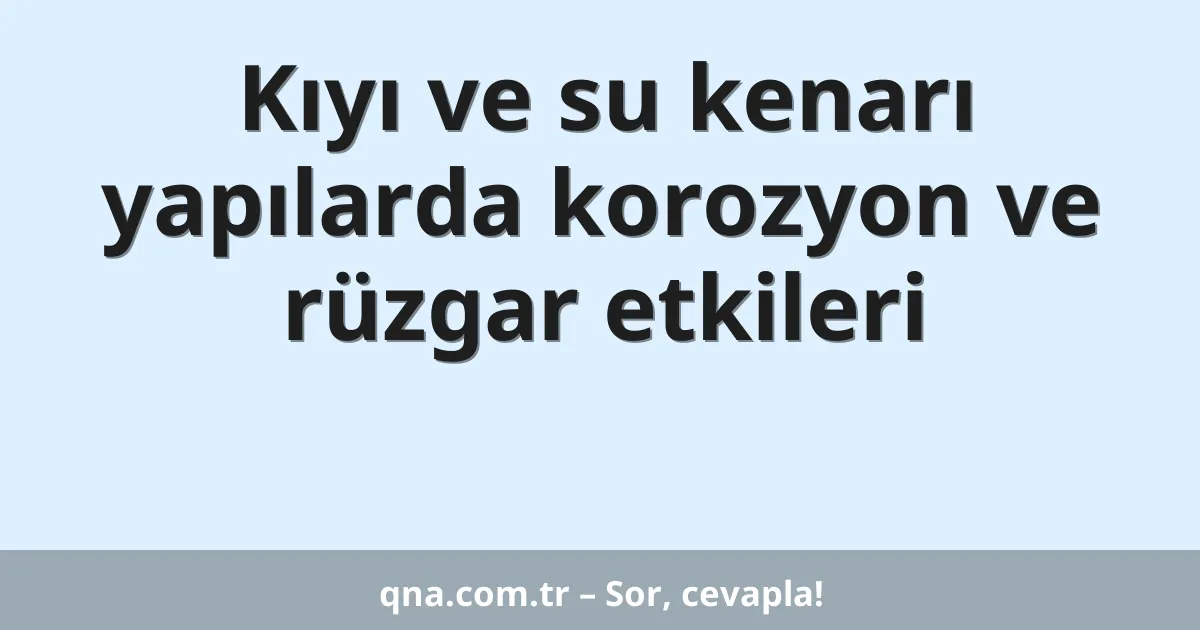 Kıyı ve su kenarı yapılarda korozyon ve rüzgar etkileri