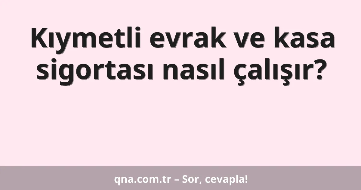 Kıymetli evrak ve kasa sigortası nasıl çalışır?