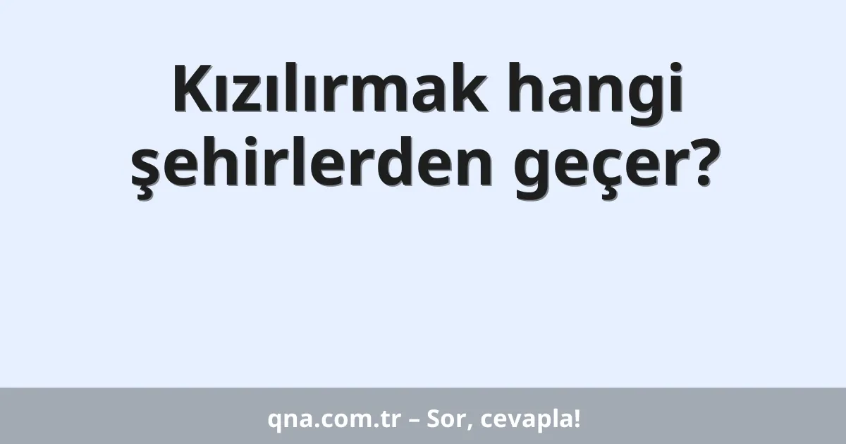 Kızılırmak hangi şehirlerden geçer?