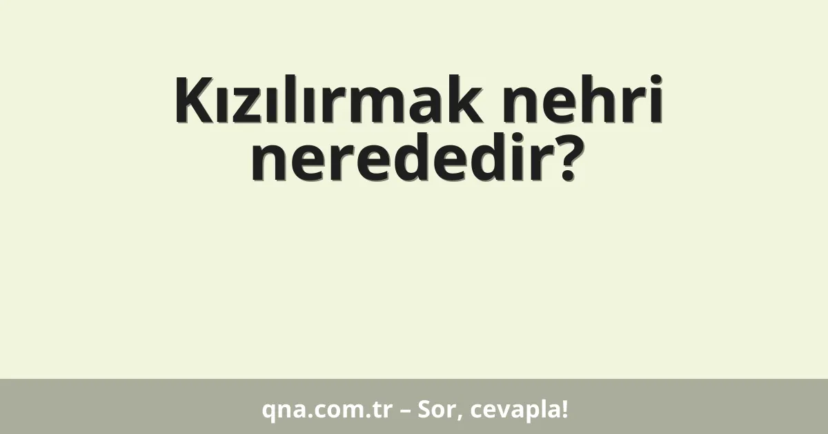 Kızılırmak nehri nerededir?
