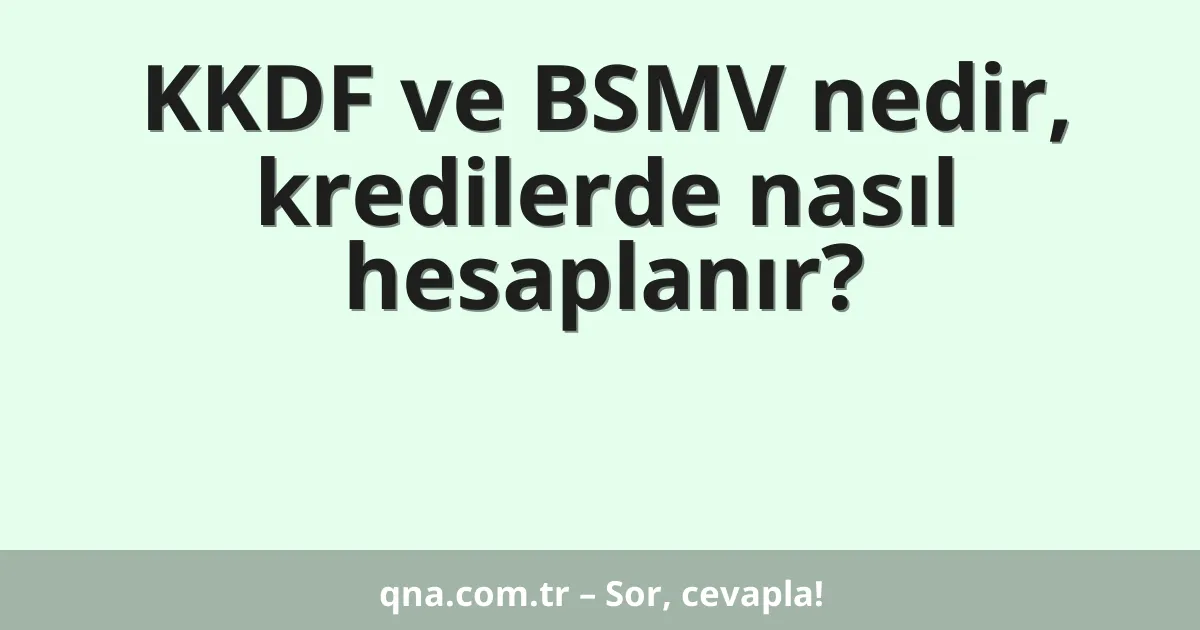 KKDF ve BSMV nedir, kredilerde nasıl hesaplanır?