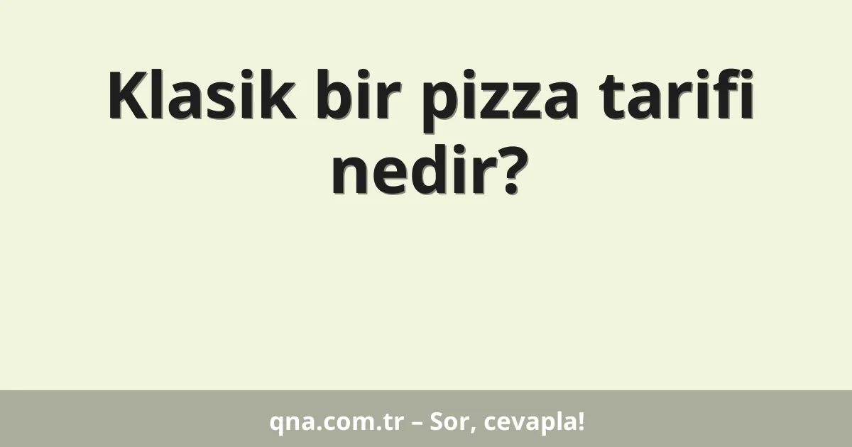 Klasik bir pizza tarifi nedir?