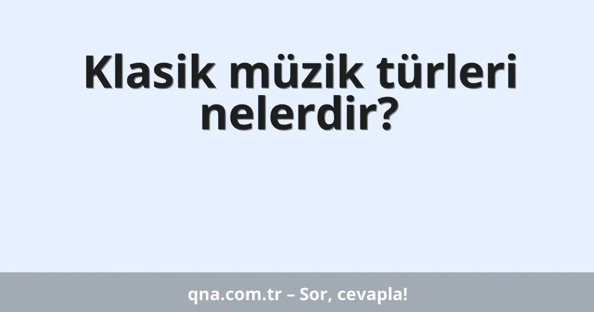 Klasik müzik türleri nelerdir?
