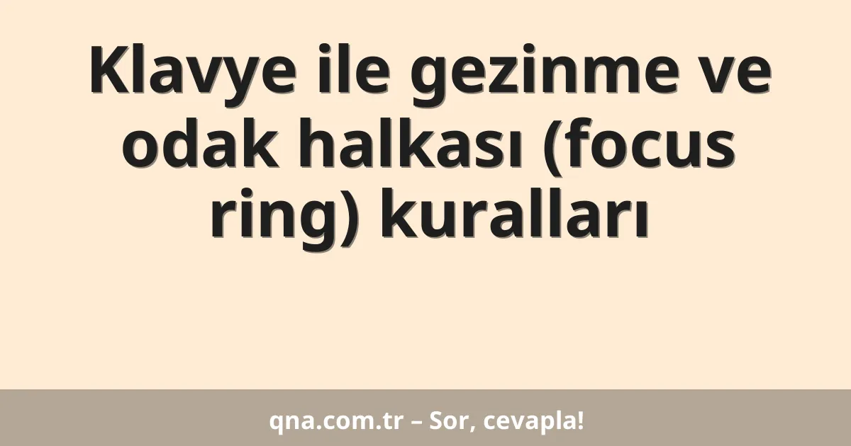 Klavye ile gezinme ve odak halkası (focus ring) kuralları
