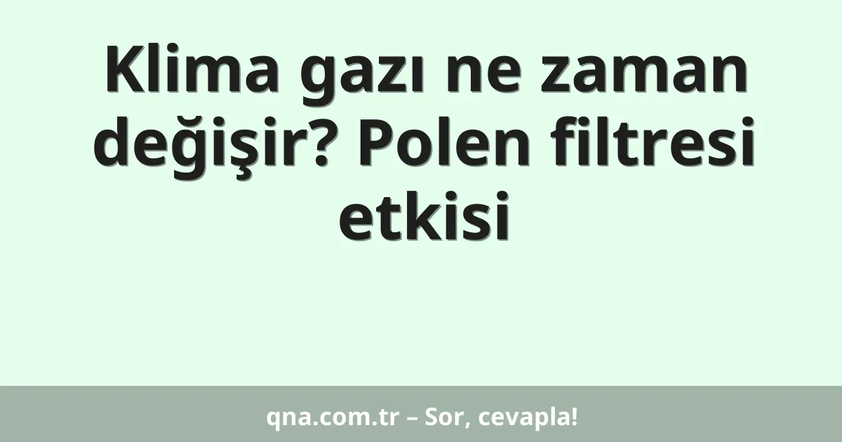 Klima gazı ne zaman değişir? Polen filtresi etkisi