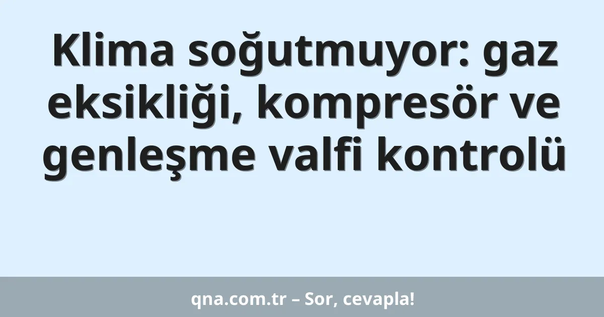 Klima soğutmuyor: gaz eksikliği, kompresör ve genleşme valfi kontrolü