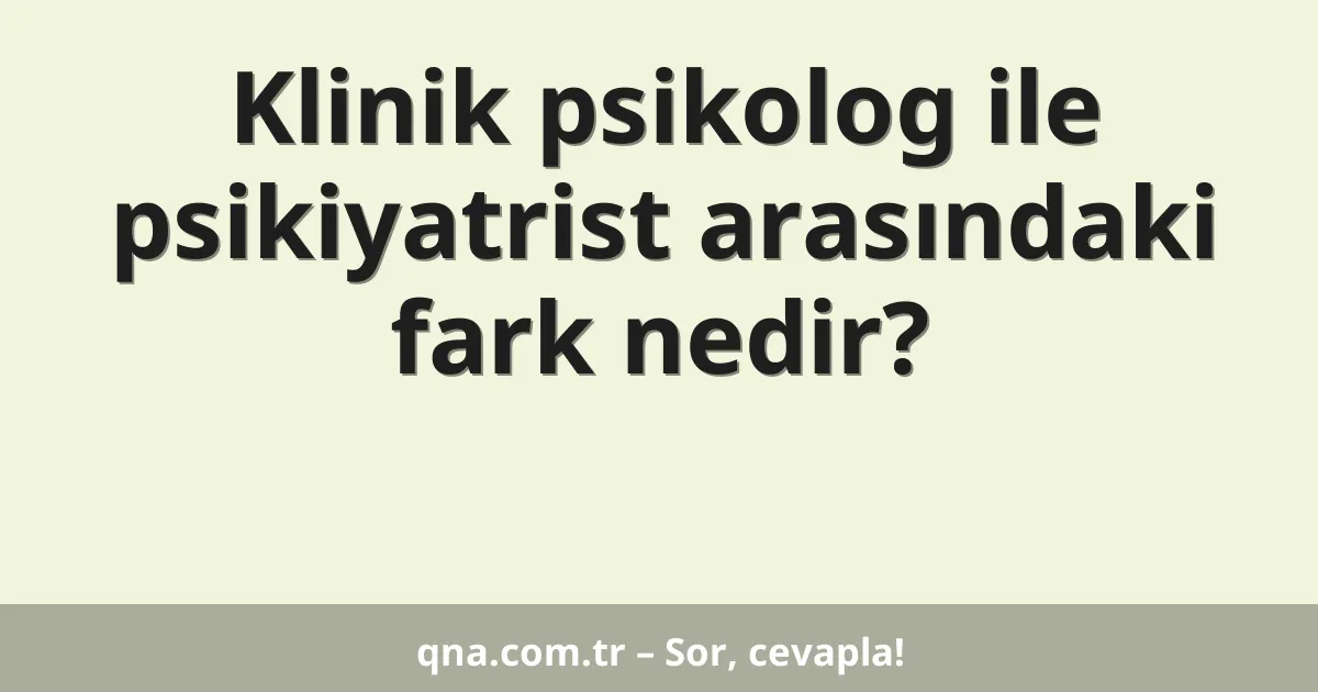 Klinik psikolog ile psikiyatrist arasındaki fark nedir?