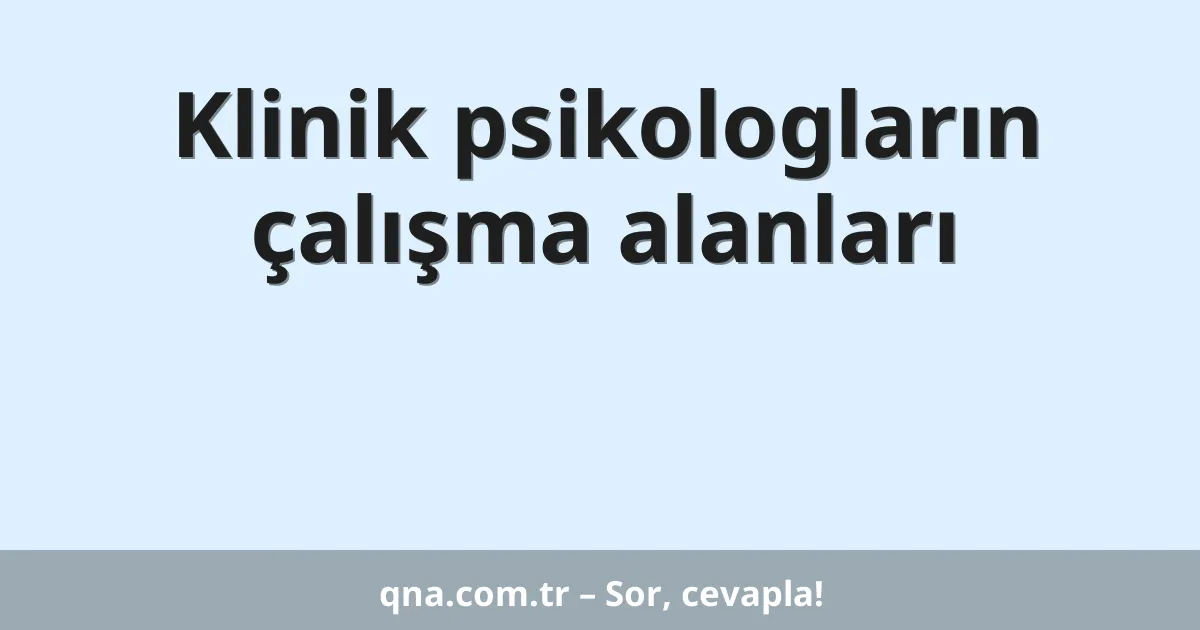 Klinik psikologların çalışma alanları