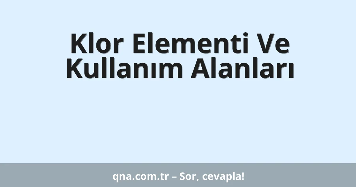 Klor Elementi Ve Kullanım Alanları