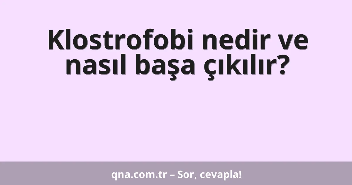 Klostrofobi nedir ve nasıl başa çıkılır?
