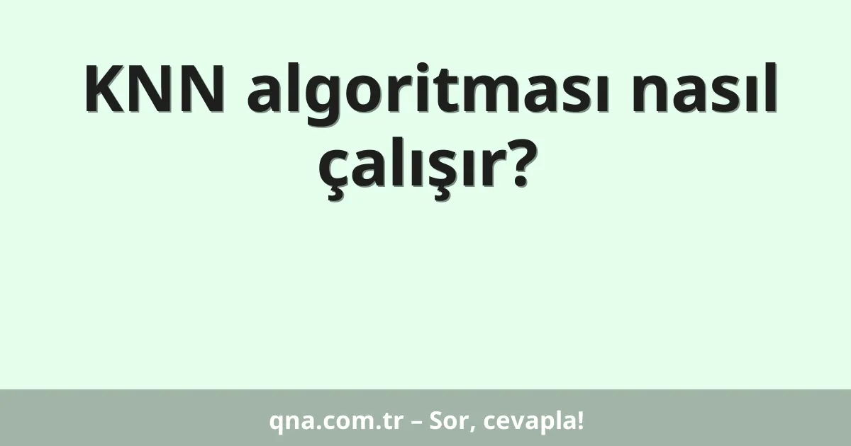 KNN algoritması nasıl çalışır?