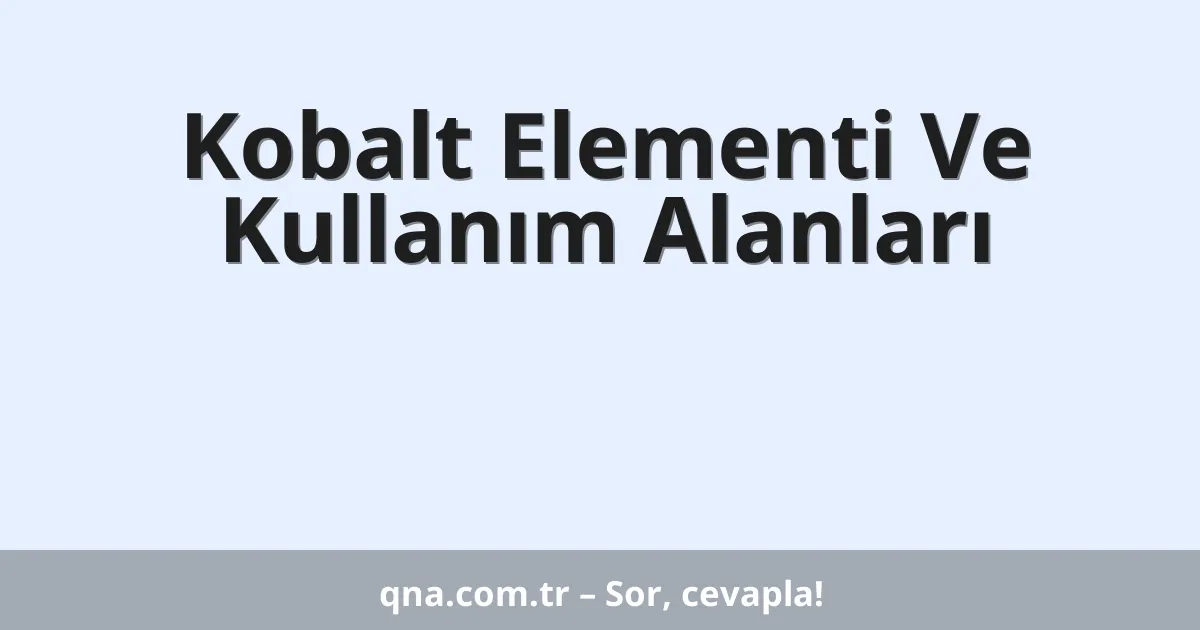 Kobalt Elementi Ve Kullanım Alanları