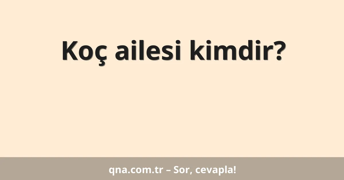 Koç ailesi kimdir?