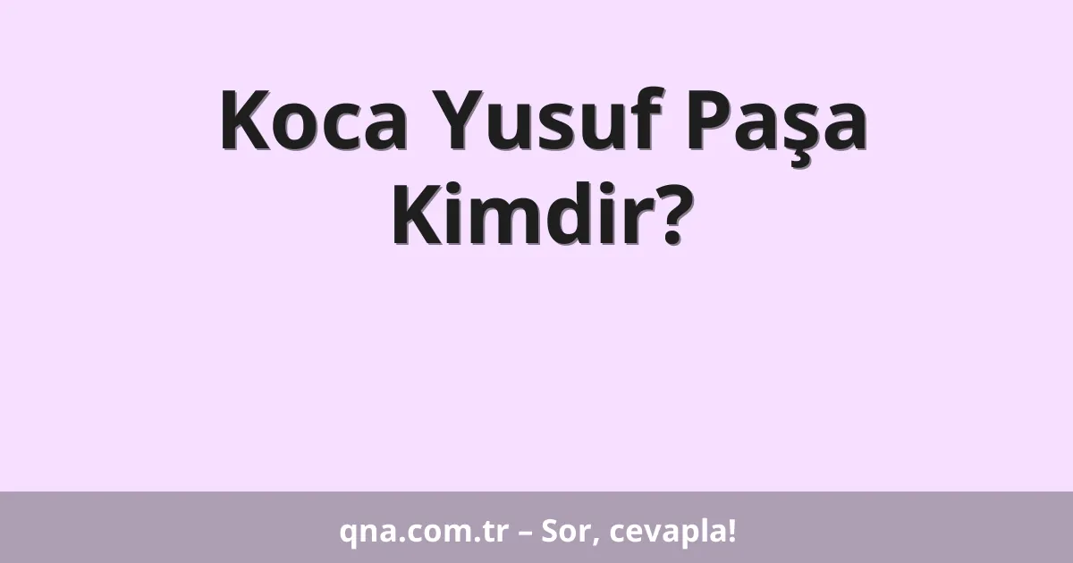 Koca Yusuf Paşa Kimdir?