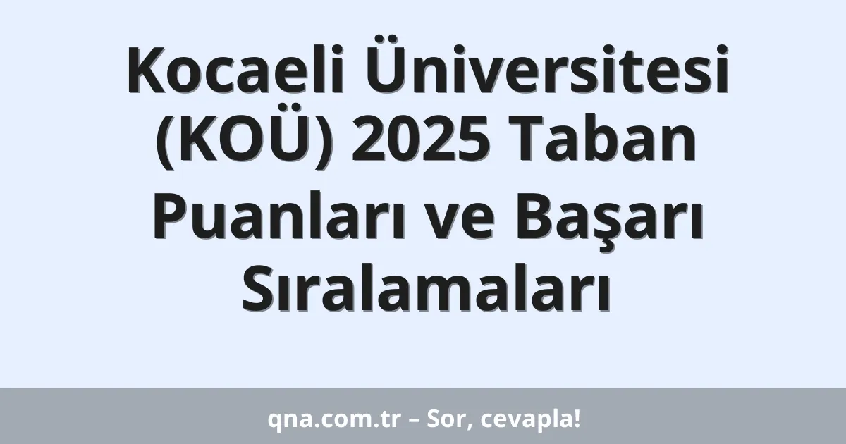 Kocaeli Üniversitesi (KOÜ) 2025 Taban Puanları ve Başarı Sıralamaları