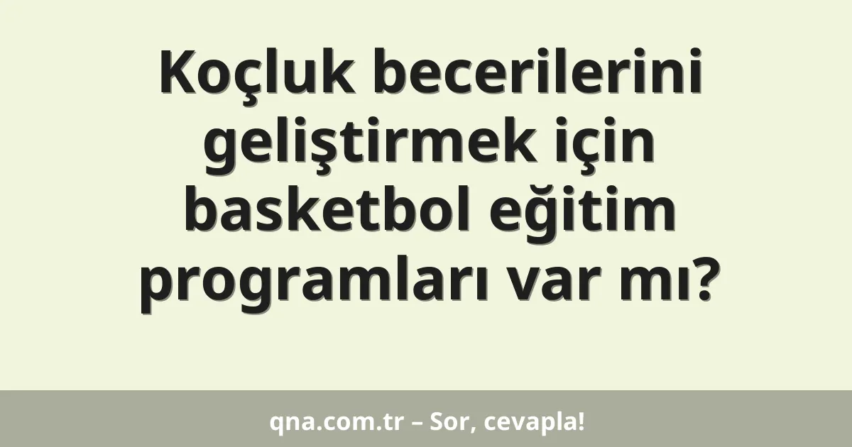 Koçluk becerilerini geliştirmek için basketbol eğitim programları var mı?