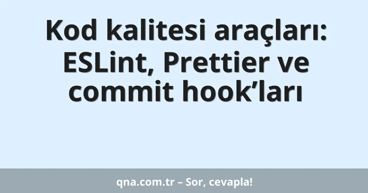 Kod kalitesi araçları: ESLint, Prettier ve commit hook’ları