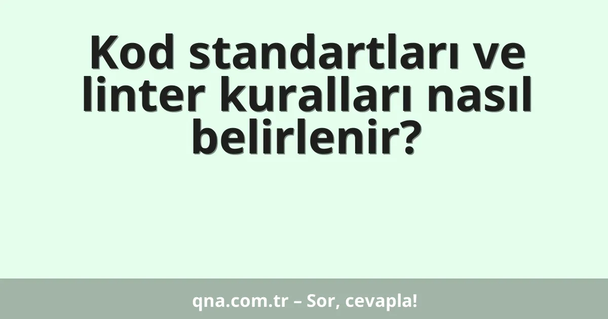Kod standartları ve linter kuralları nasıl belirlenir?