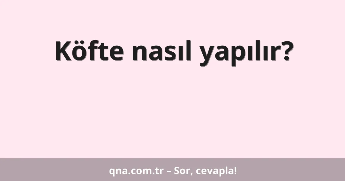 Köfte nasıl yapılır?