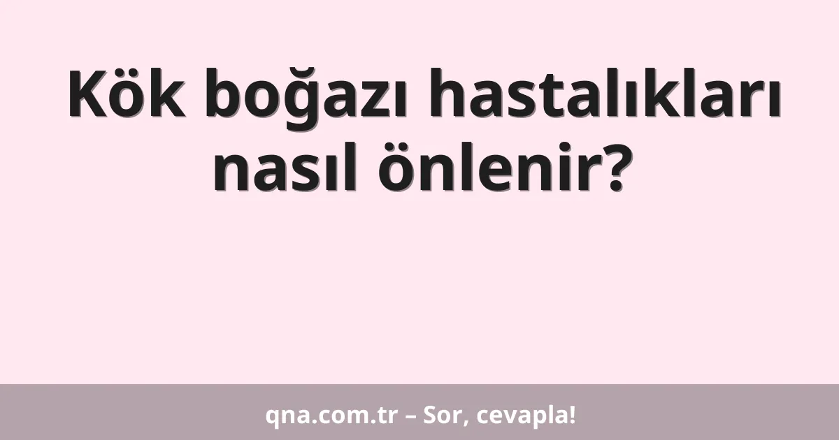 Kök boğazı hastalıkları nasıl önlenir?