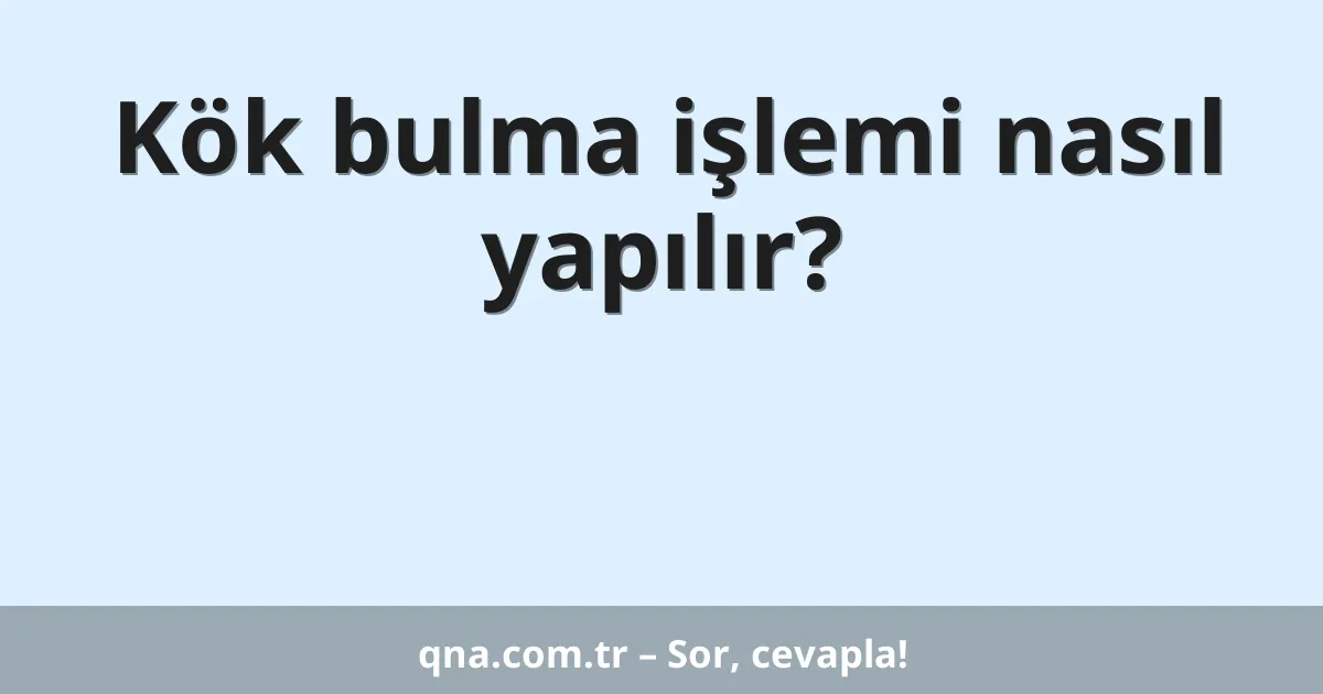 Kök bulma işlemi nasıl yapılır?