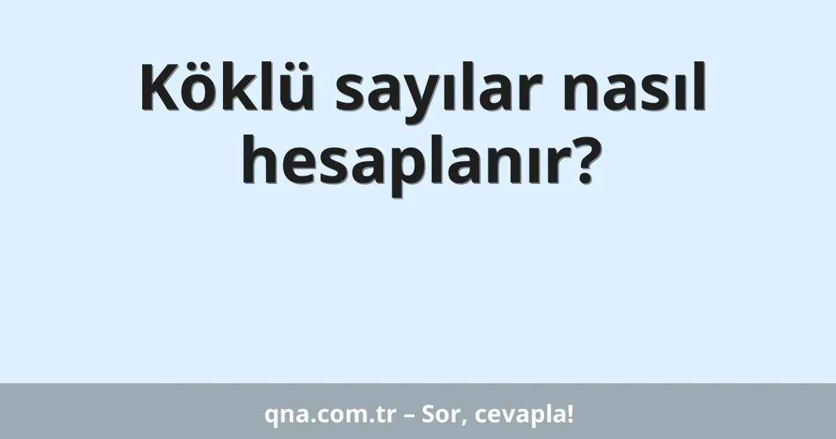 Köklü sayılar nasıl hesaplanır?