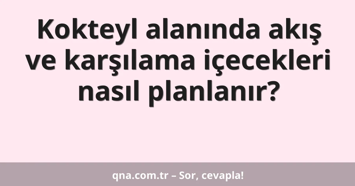 Kokteyl alanında akış ve karşılama içecekleri nasıl planlanır?