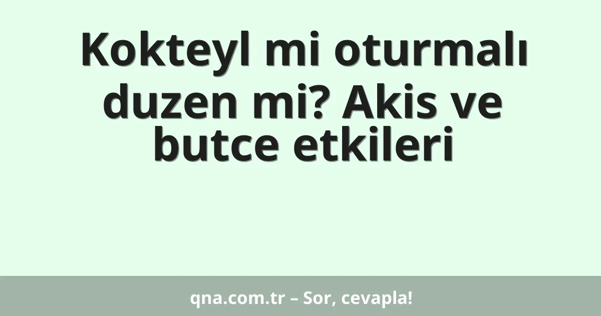 Kokteyl mi oturmalı duzen mi? Akis ve butce etkileri