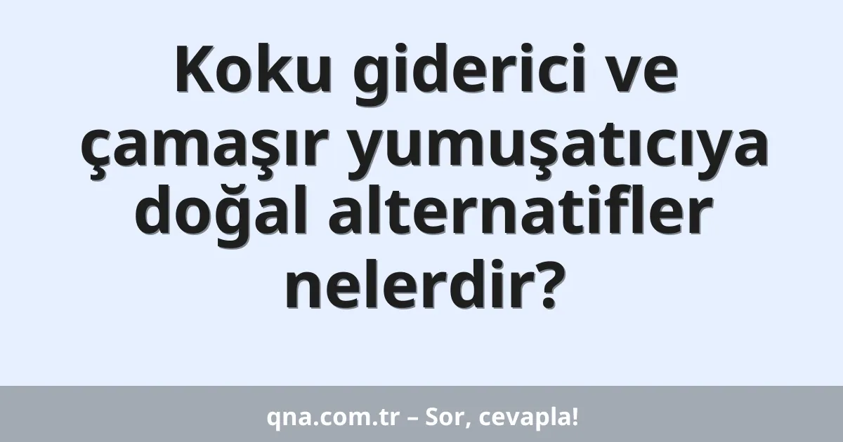 Koku giderici ve çamaşır yumuşatıcıya doğal alternatifler nelerdir?