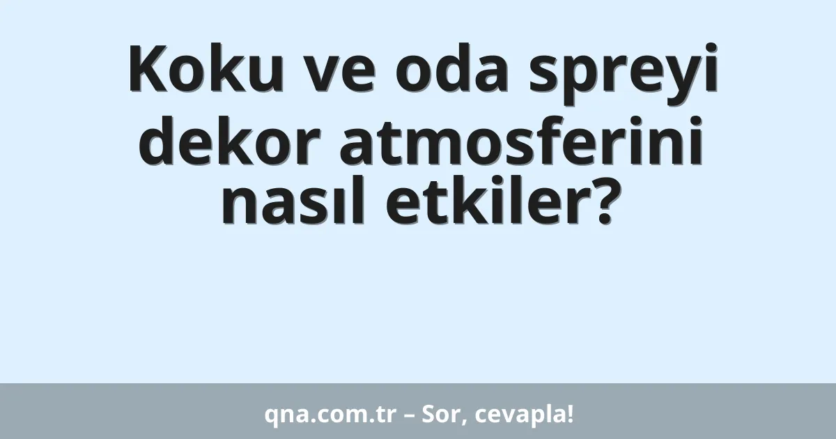 Koku ve oda spreyi dekor atmosferini nasıl etkiler?