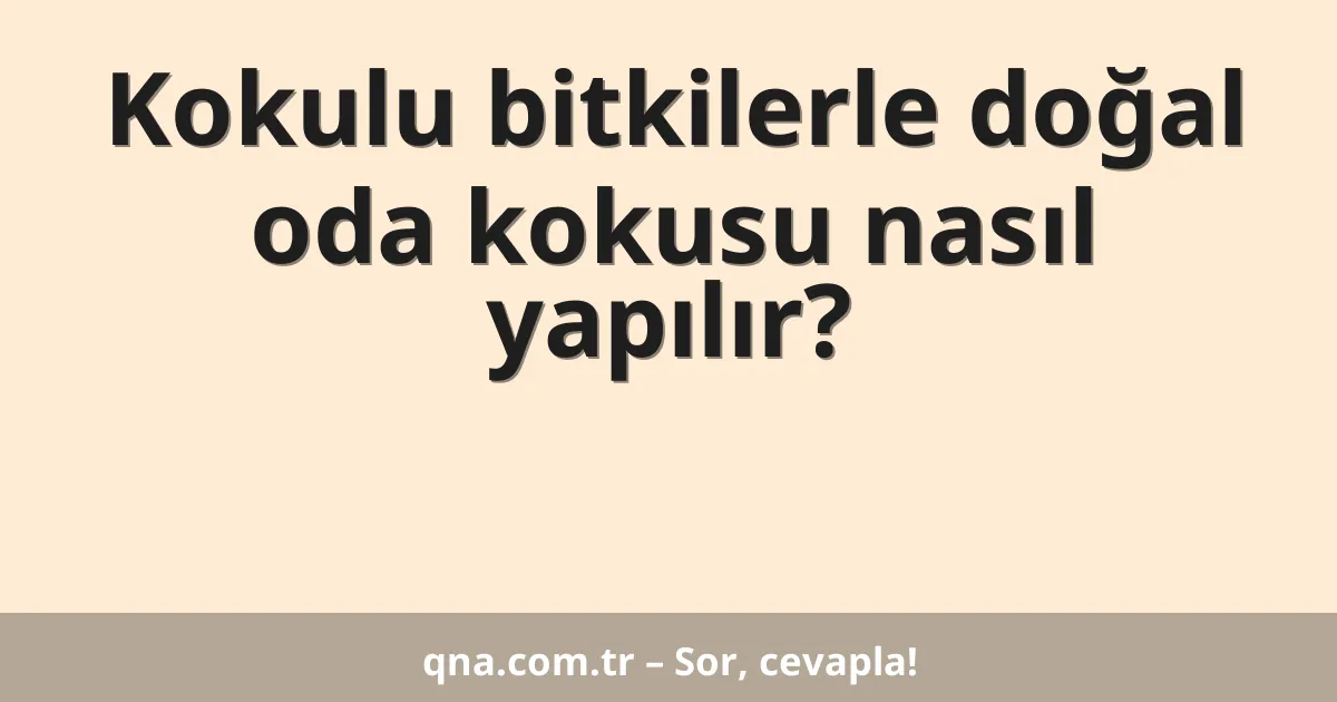 Kokulu bitkilerle doğal oda kokusu nasıl yapılır?