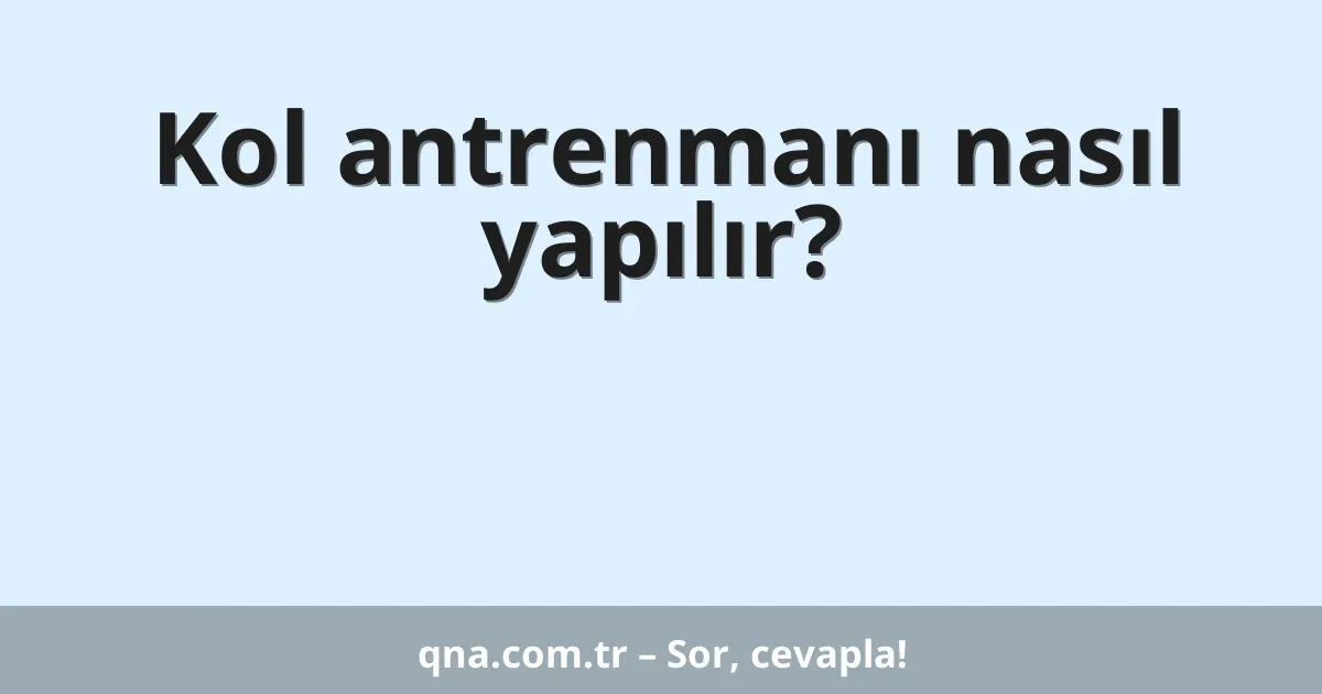 Kol antrenmanı nasıl yapılır?