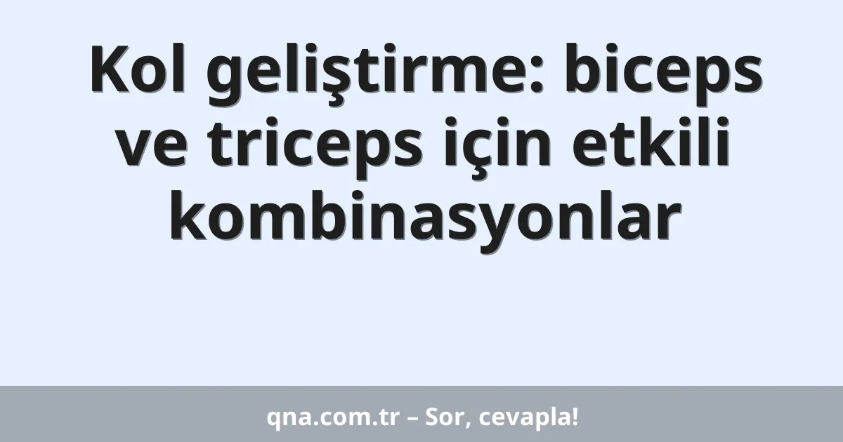 Kol geliştirme: biceps ve triceps için etkili kombinasyonlar