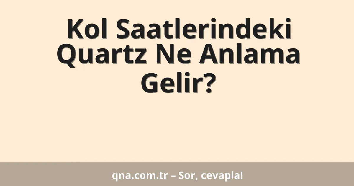 Kol Saatlerindeki Quartz Ne Anlama Gelir?