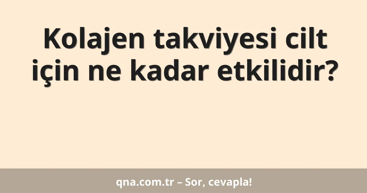 Kolajen takviyesi cilt için ne kadar etkilidir?