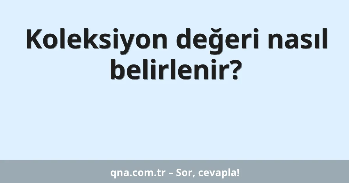 Koleksiyon değeri nasıl belirlenir?