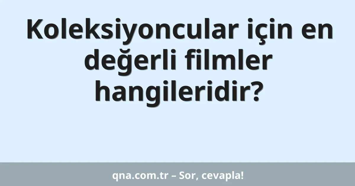 Koleksiyoncular için en değerli filmler hangileridir?