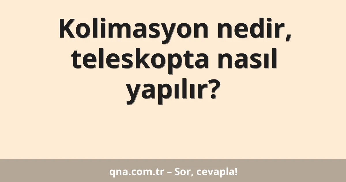 Kolimasyon nedir, teleskopta nasıl yapılır?