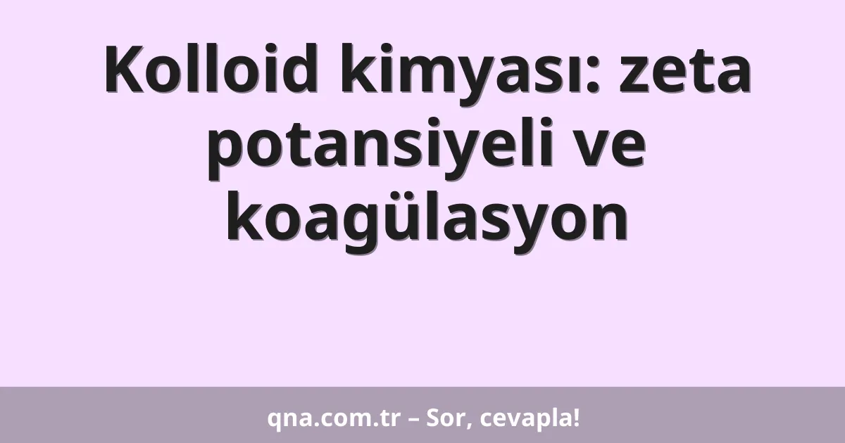 Kolloid kimyası: zeta potansiyeli ve koagülasyon