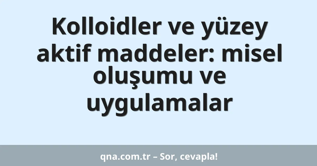 Kolloidler ve yüzey aktif maddeler: misel oluşumu ve uygulamalar