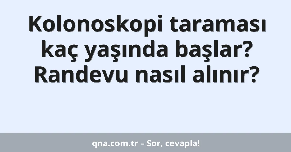 Kolonoskopi taraması kaç yaşında başlar? Randevu nasıl alınır?
