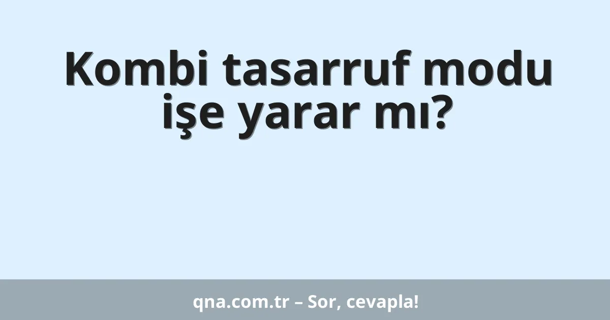 Kombi tasarruf modu işe yarar mı?