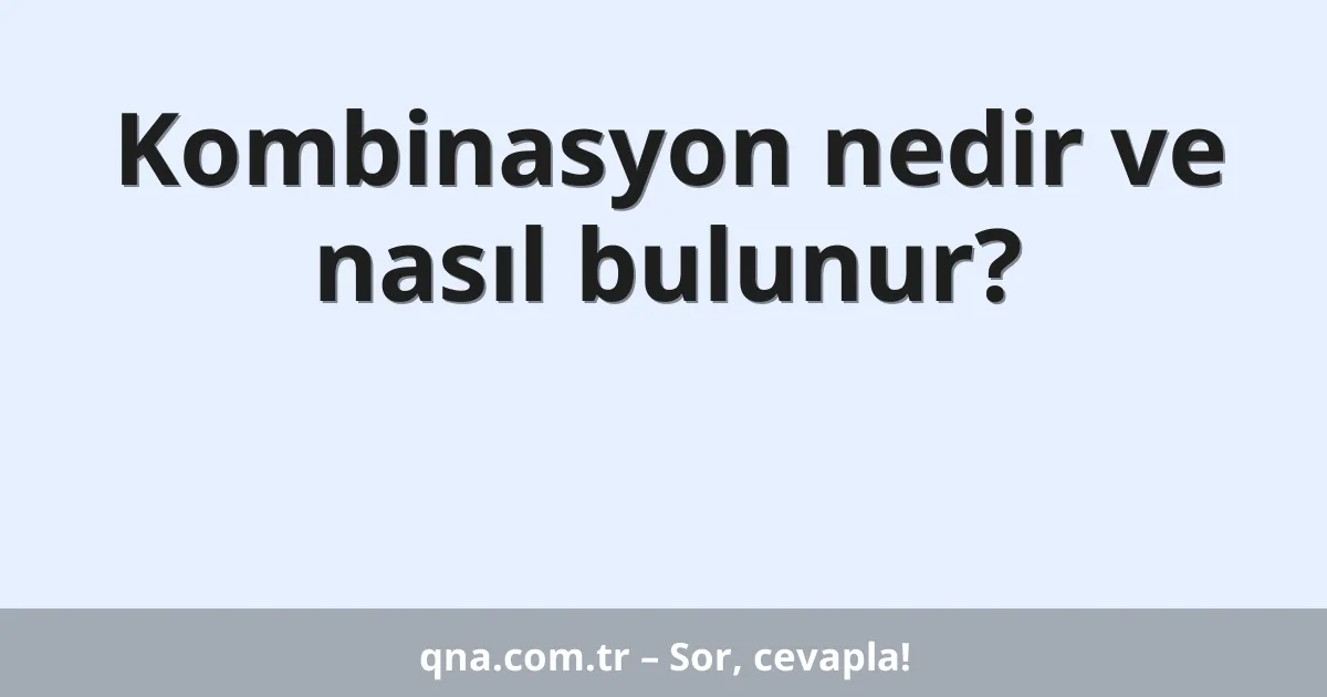 Kombinasyon nedir ve nasıl bulunur?