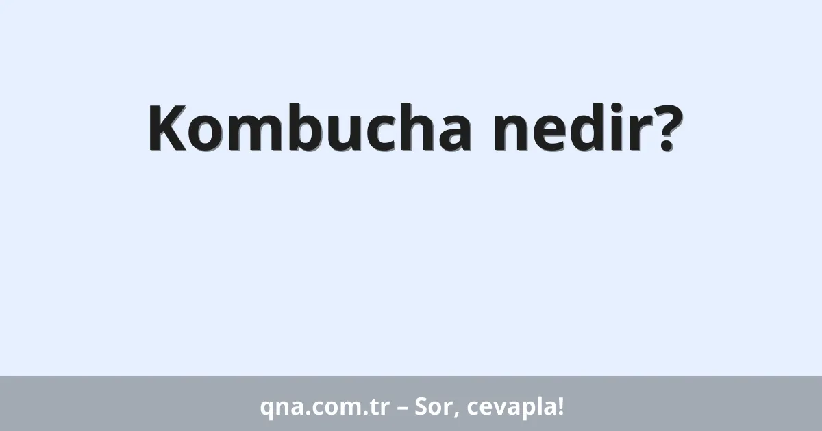 Kombucha nedir?