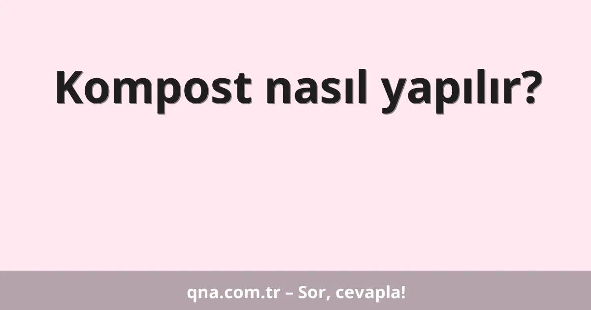 Kompost nasıl yapılır?
