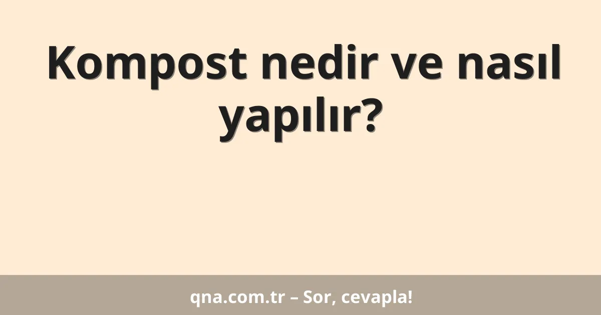 Kompost nedir ve nasıl yapılır?