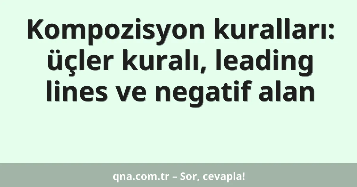 Kompozisyon kuralları: üçler kuralı, leading lines ve negatif alan